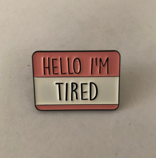 Hello I’m tired pin